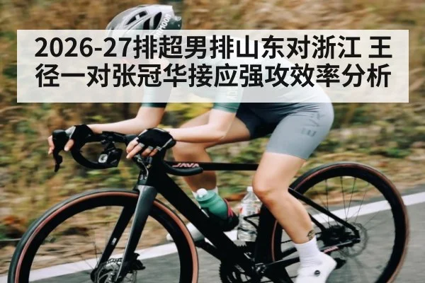 2026-27排超男排山东对浙江 王径一对张冠华接应强攻效率分析